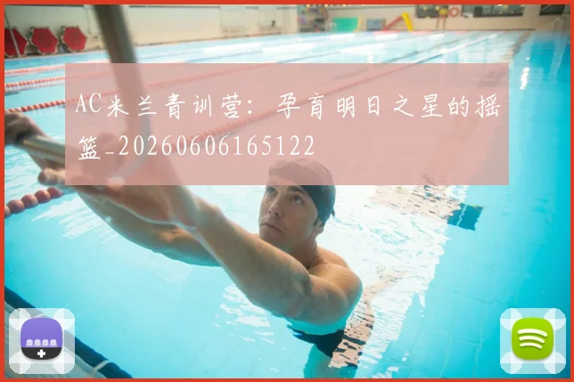AC米兰青训营：孕育明日之星的摇篮_20260606165122